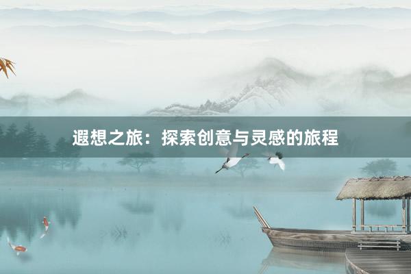 遐想之旅：探索创意与灵感的旅程